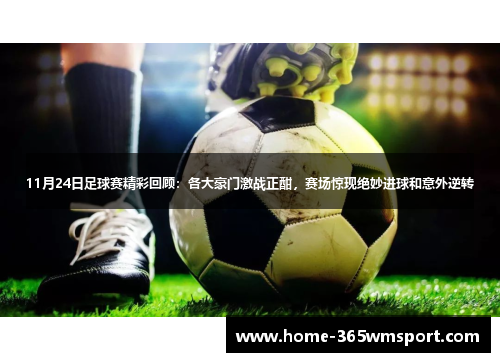 11月24日足球赛精彩回顾：各大豪门激战正酣，赛场惊现绝妙进球和意外逆转